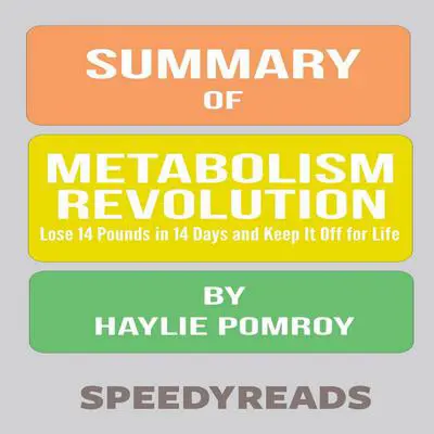 Summary of Metabolism Revolution: Lose 14 Pounds in 14 Days and Keep It Off for Life by Haylie Pomroy Audibook, by SpeedyReads 