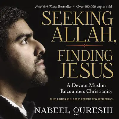Seeking Allah, Finding Jesus: Third Edition with Bonus Content, New Reflections Audibook, by Nabeel Qureshi