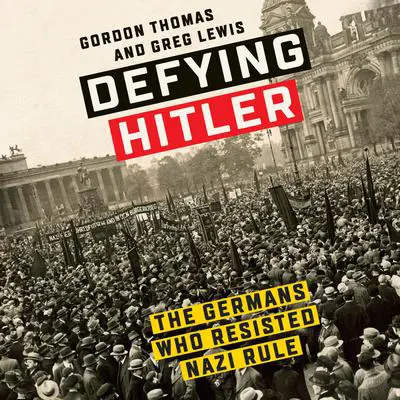 Defying Hitler: The Germans Who Resisted Nazi Rule Audibook, by Gordon Thomas