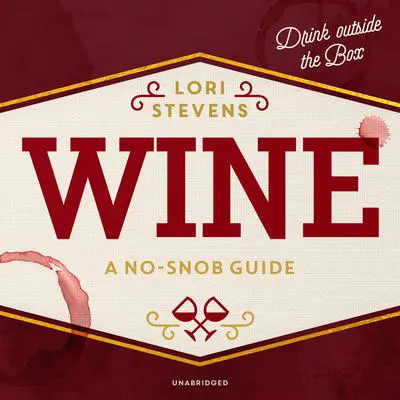 Wine: A No-Snob Guide; Drink outside the Box Audibook, by Lori Stevens