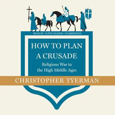 How to Plan a Crusade: Religious War in the High Middle Ages Audibook, by Christopher Tyerman