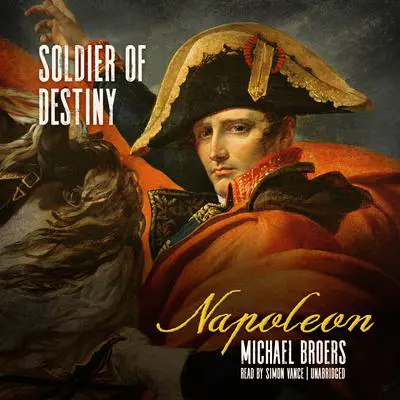 Napoleon: Soldier of Destiny Audibook, by Michael Broers