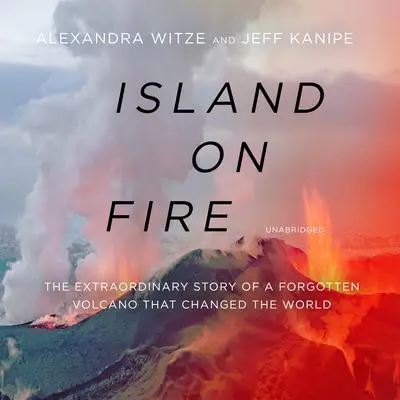 Island on Fire: The Extraordinary Story of a Forgotten Volcano That Changed the World Audibook, by Alexandra Witze