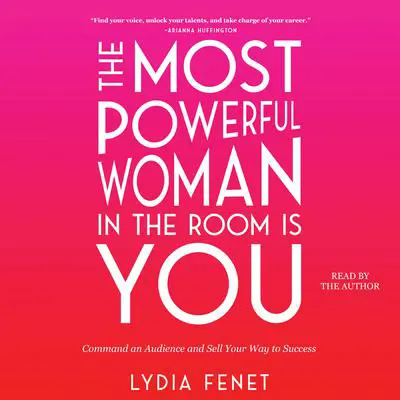 The Most Powerful Woman in the Room Is You: Command an Audience and Sell Your Way to Success Audibook, by Lydia Fenet