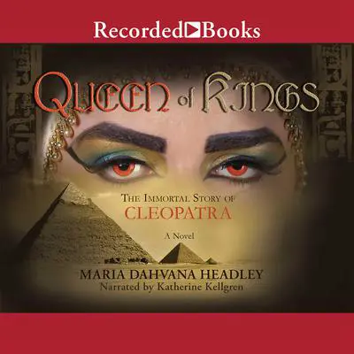 Queen of Kings: A Novel of Cleopatra, the Vampire Audibook, by Maria Dahvana Headley