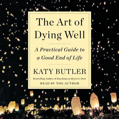The Art of Dying Well: A Practical Guide to a Good End of Life Audibook, by Katy Butler