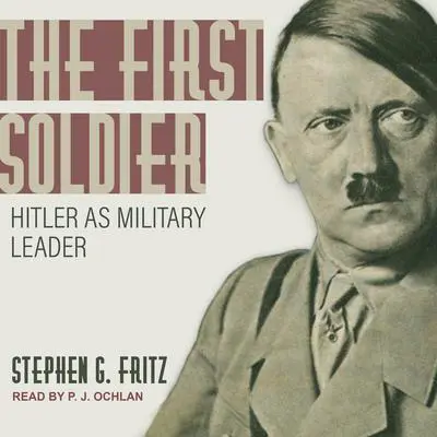 The First Soldier: Hitler as Military Leader Audibook, by Stephen Fritz