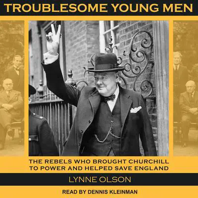 Troublesome Young Men: The Rebels Who Brought Churchill to Power and Helped Save England Audibook, by Lynne Olson