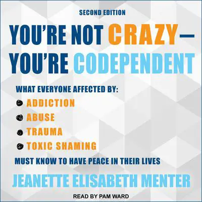 You're Not Crazy - You're Codependent: What Everyone Affected by Addiction, Abuse, Trauma or Toxic Shaming Must Know to Have Peace in Their Lives Audibook, by Jeanette Elisabeth Menter