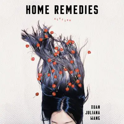 Home Remedies: Stories Audibook, by Xuan Juliana Wang