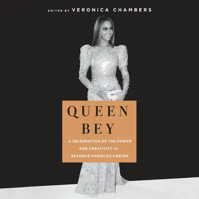 Queen Bey: A Celebration of the Power and Creativity of Beyoncé Knowles-Carter Audibook, by Veronica Chambers