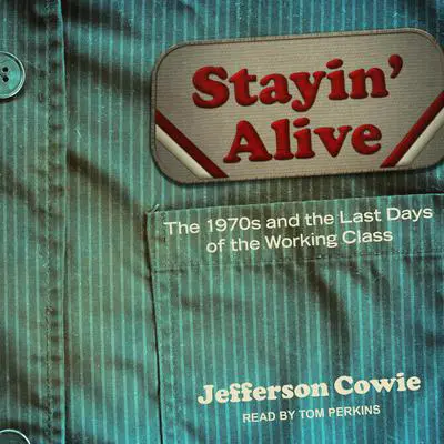 Stayin' Alive: The 1970s and the Last Days of the Working Class Audibook, by Jefferson R. Cowie