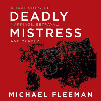 Deadly Mistress: A True Story of Marriage, Betrayal, and Murder Audibook, by Michael Fleeman