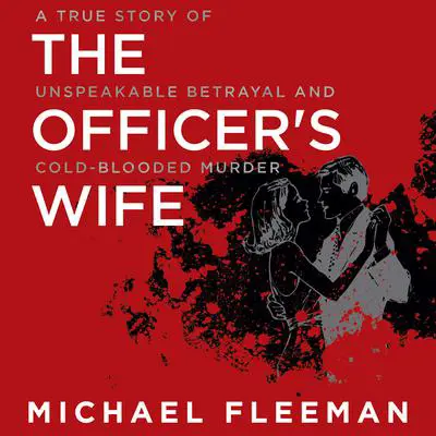 The Officer's Wife: A True Story of Unspeakable Betrayal and Cold-Blooded Murder Audibook, by Michael Fleeman