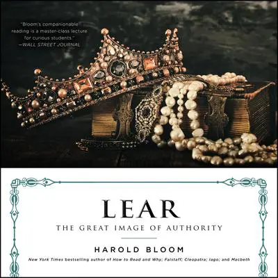 Lear: The Great Image of Authority Audibook, by Harold Bloom