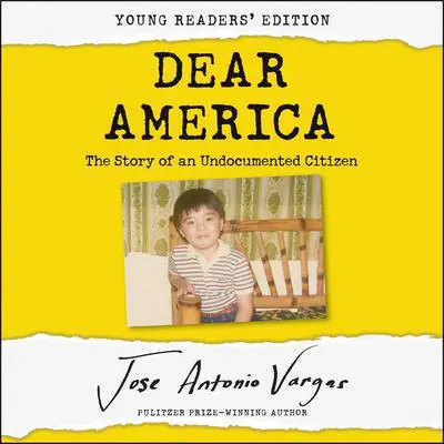 Dear America: Young Readers' Edition: The Story of an Undocumented Citizen Audibook, by Jose Antonio Vargas