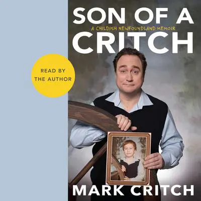 Son of a Critch: A Childish Newfoundland Memoir Audibook, by Mark Critch