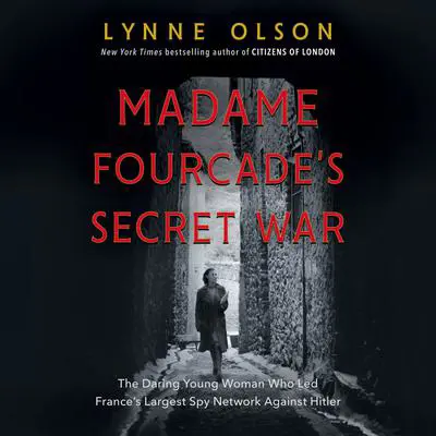 Madame Fourcade's Secret War: The Daring Young Woman Who Led France's Largest Spy Network Against Hitler Audibook, by Lynne Olson
