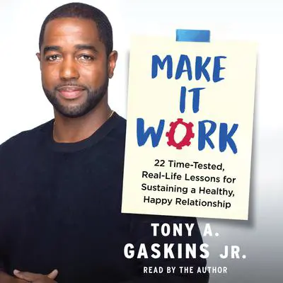 Make It Work: 22 Time-Tested, Real-Life Lessons for Sustaining a Healthy, Happy Relationship Audibook, by Tony A. Gaskins
