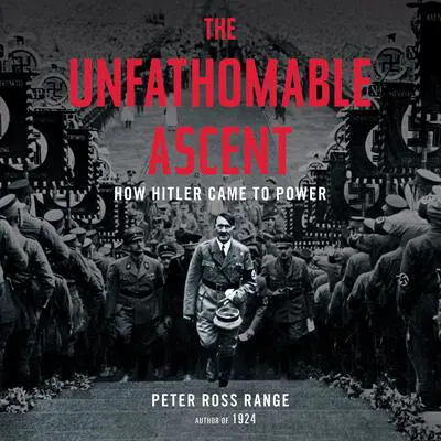 The Unfathomable Ascent: How Hitler Came to Power Audibook, by Peter Ross Range
