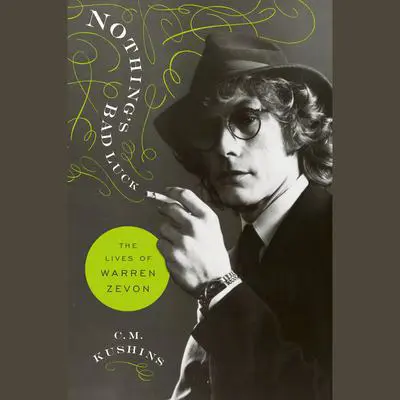 Nothing's Bad Luck: The Lives of Warren Zevon Audibook, by C. M. Kushins