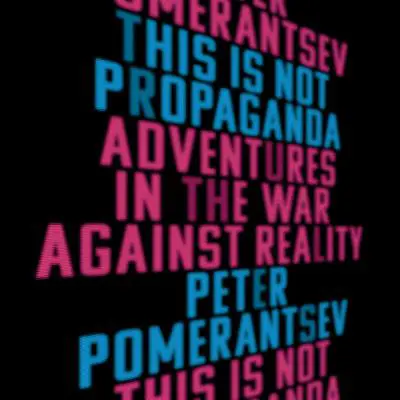 This Is Not Propaganda: Adventures in the War Against Reality Audibook, by Peter Pomerantsev