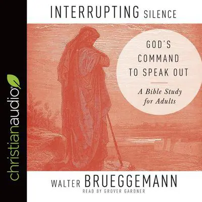 Interrupting Silence: God's Command to Speak Out Audibook, by Walter Brueggemann