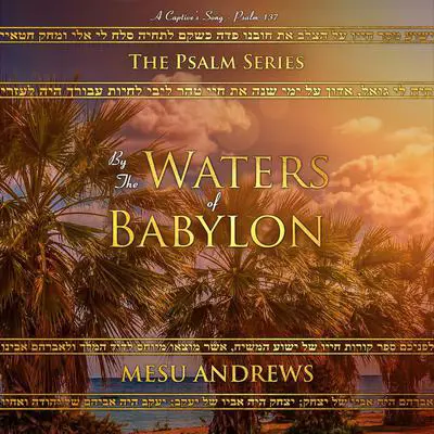By the Waters of Babylon: A Captive’s Song—Psalm 137 Audibook, by Mesu Andrews