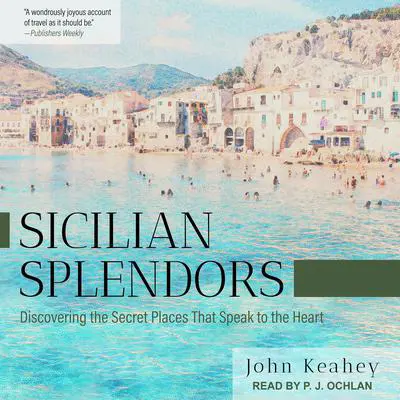 Sicilian Splendors: Discovering the Secret Places That Speak to the Heart Audibook, by John Keahey