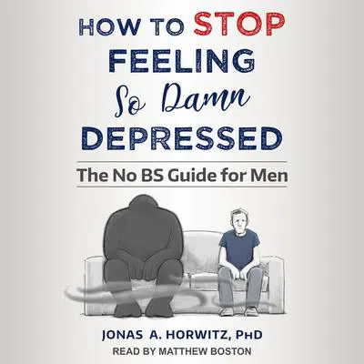How to Stop Feeling So Damn Depressed: The No BS Guide for Men Audibook, by Jonas A. Horwitz