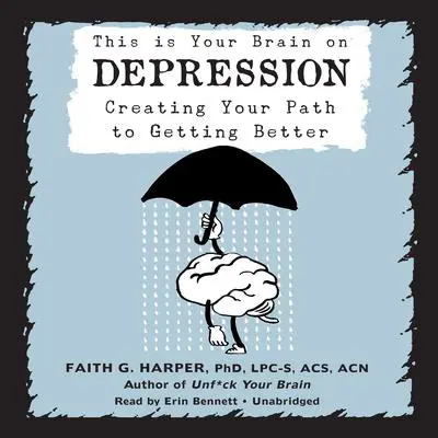 This Is Your Brain on Depression: Creating Your Path to Getting Better Audibook, by Faith G. Harper