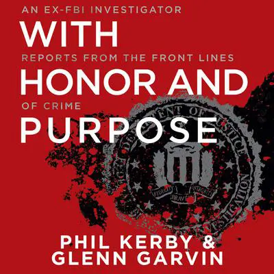 With Honor and Purpose: An Ex-FBI Investigator Reports from the Front Lines of Crime Audibook, by Phil Kerby