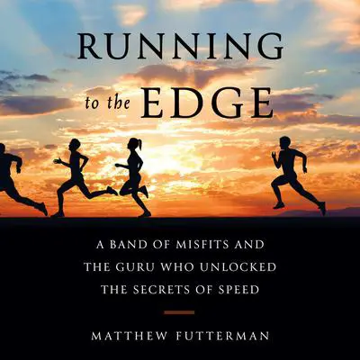Running to the Edge: A Band of Misfits and the Guru Who Unlocked the Secrets of Speed Audibook, by Matthew Futterman