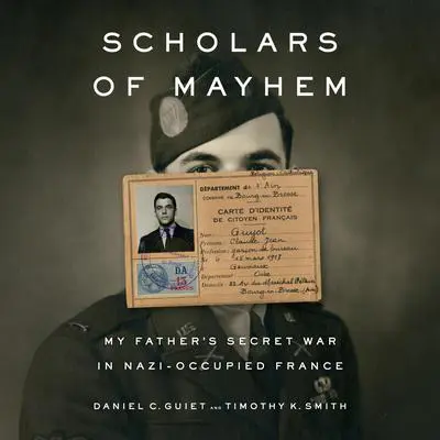 Scholars of Mayhem: My Father's Secret War in Nazi-Occupied France Audibook, by Daniel C. Guiet