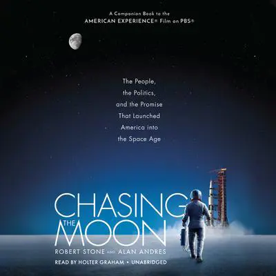 Chasing the Moon: The People, the Politics, and the Promise That Launched America into the Space Age Audibook, by Robert Stone
