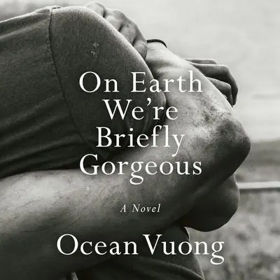 On Earth We're Briefly Gorgeous: A Novel Audibook, by Ocean Vuong