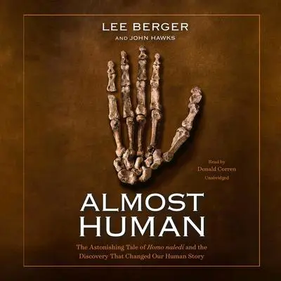 Almost Human: The Astonishing Tale of Homo naledi and the Discovery That Changed Our Human Story Audibook, by Lee Berger