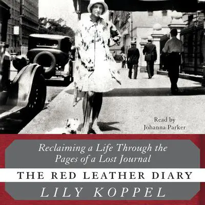 The Red Leather Diary: Reclaiming a Life Through the Pages of a Lost Journal Audibook, by Lily Koppel