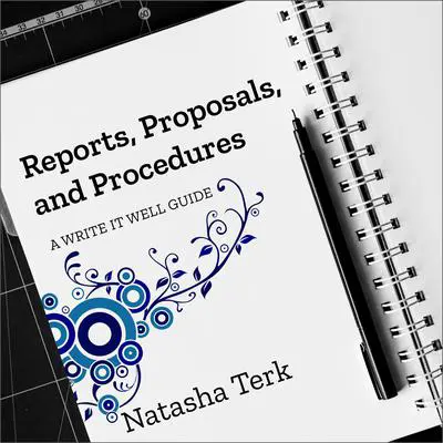 Reports, Proposals, and Procedures: A Write It Well Guide Audibook, by Natasha Terk