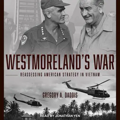 Westmoreland's War: Reassessing American Strategy in Vietnam Audibook, by Gregory Daddis