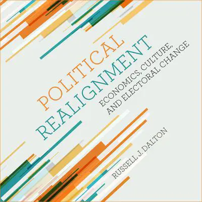 Political Realignment: Economics, Culture, and Electoral Change Audibook, by Russell J. Dalton