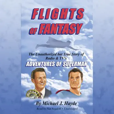 Flights of Fantasy: The Unauthorized but True Story of Radio & TV’s Adventures of Superman Audibook, by Michael J. Hayde