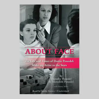 About Face: The Life and Times of Dottie Ponedel: Make-up Artist to the Stars Audibook, by Dorothy Ponedel