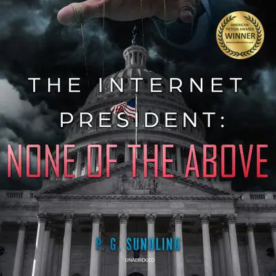 The Internet President: None of the Above Audibook, by P. G. Sundling