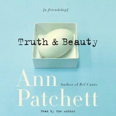Truth & Beauty: A Friendship Audibook, by Ann Patchett