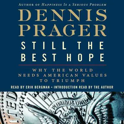 Still the Best Hope: Why the World Needs American Values to Triumph Audibook, by Dennis Prager