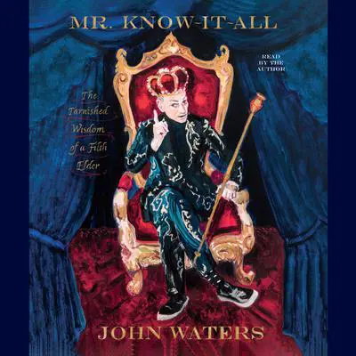 Mr. Know-It-All: The Tarnished Wisdom of a Filth Elder Audibook, by John Waters