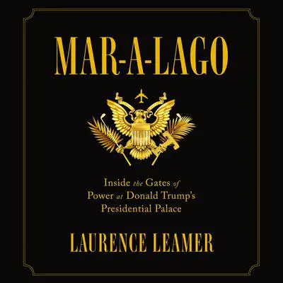Mar-a-Lago: Inside the Gates of Power at Donald Trump's Presidential Palace Audibook, by Laurence Leamer
