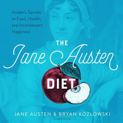 The Jane Austen Diet: Austen’s Secrets to Food, Health, and Incandescent Happiness Audibook, by Jane Austen