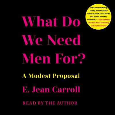 What Do We Need Men For?: A Modest Proposal Audibook, by E. Jean Carroll
